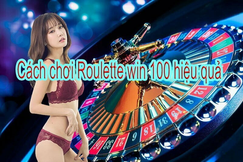 Cách chơi Roulette win 100 hiệu quả tiền về atm
