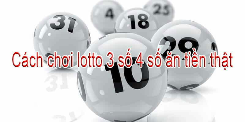 Cách chơi lotto 3 số 4 số ăn tiền thật và ngày atm