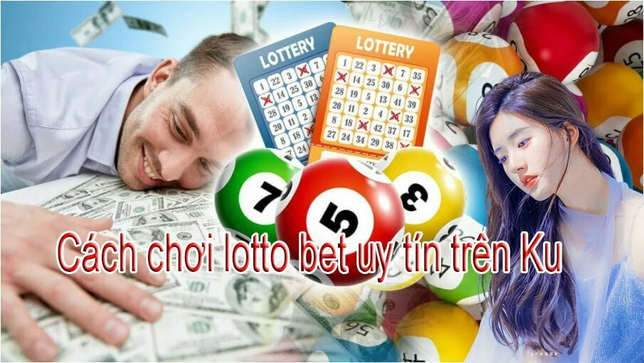Cách chơi lotto bet uy tín trên Ku casino cho người mới