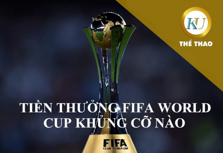 Tiền thưởng vô địch world cup 2022 khủng cỡ nào?