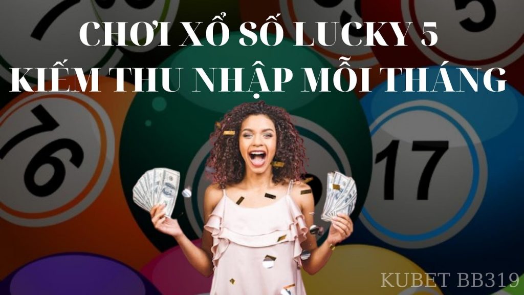 Hướng dẫn cách chơi cá cược xổ số lucky 5 kiếm thu nhập 