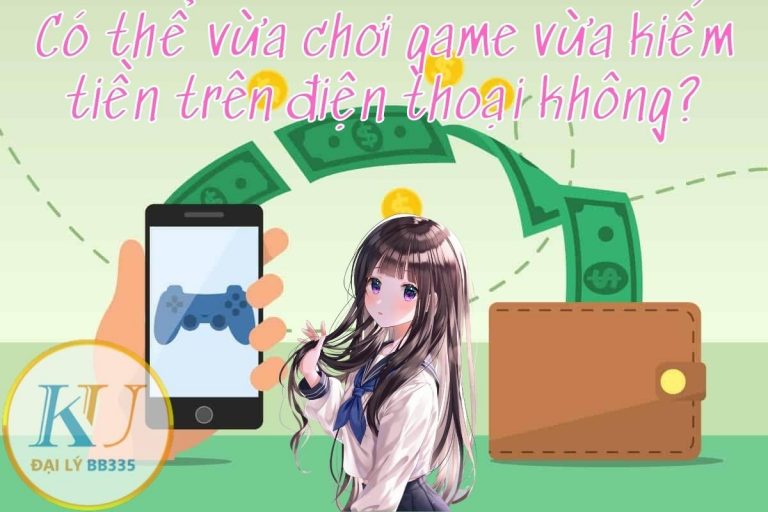 CÓ THỂ CHƠI GAME KIẾM TIỀN TRÊN ĐIỆN THOẠI? TOP APP CÀY GAME KIẾM TIỀN NHIỀU NHẤT 2022