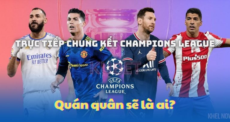 [Trực tiếp chung kết Champions League] dự đoán quán quân á quân