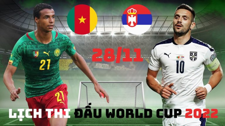 Lịch thi đấu World Cup 2022 hôm nay 28.11: Đại chiến Cameroon – Serbia 